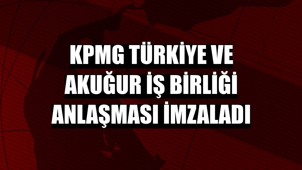 KPMG Türkiye ve Akuğur iş birliği anlaşması imzaladı