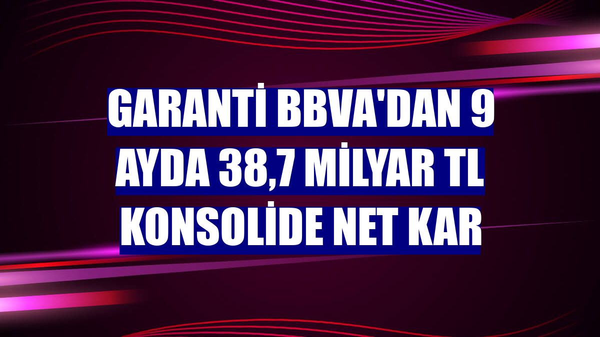 Garanti BBVA'dan 9 ayda 38,7 milyar TL konsolide net kar