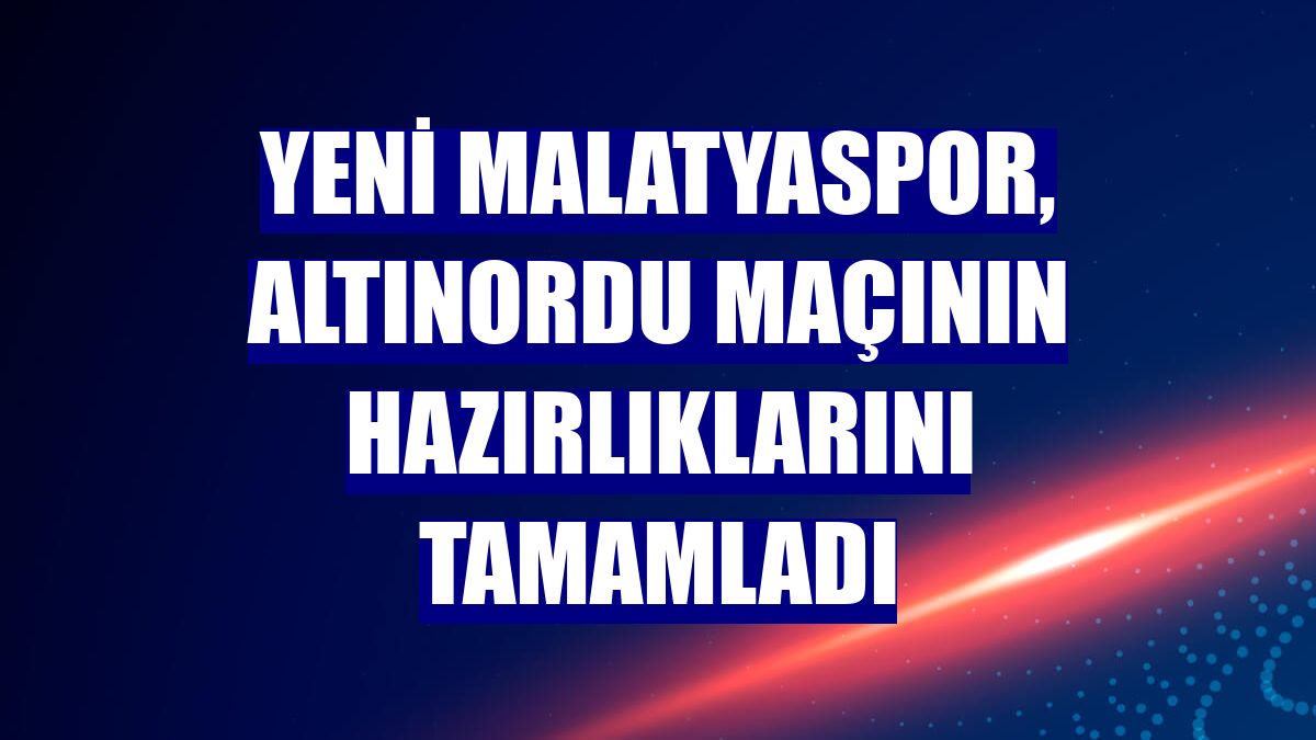 Yeni Malatyaspor, Altınordu maçının hazırlıklarını tamamladı
