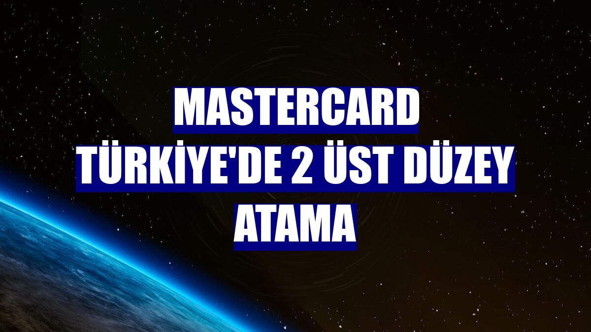 Mastercard Türkiye'de 2 üst düzey atama