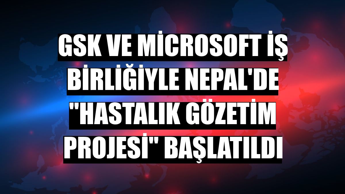 GSK ve Microsoft iş birliğiyle Nepal'de 'Hastalık Gözetim Projesi' başlatıldı