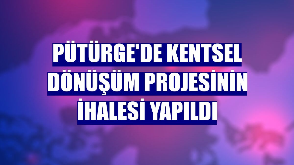 Pütürge'de kentsel dönüşüm projesinin ihalesi yapıldı