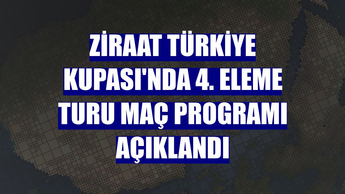 Ziraat Türkiye Kupası'nda 4. eleme turu maç programı açıklandı
