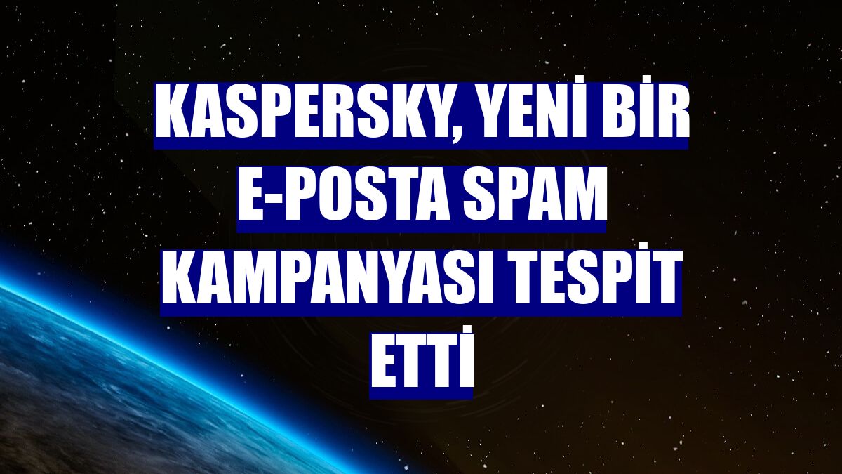 Kaspersky, yeni bir e-posta spam kampanyası tespit etti