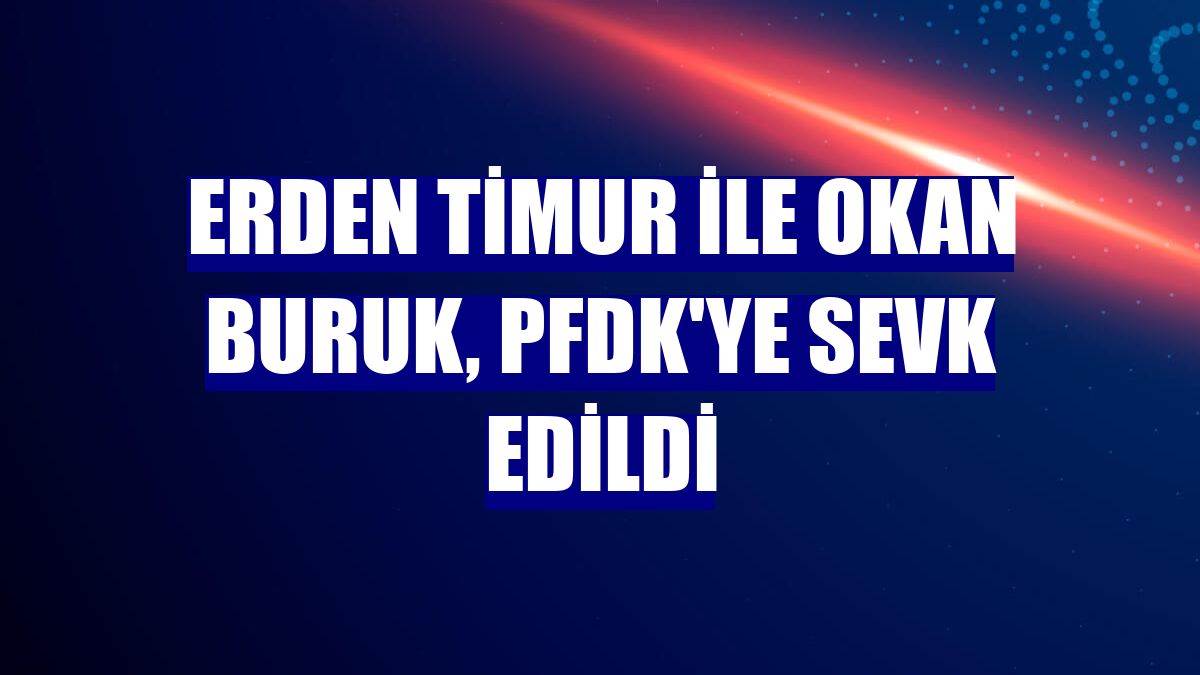 Erden Timur ile Okan Buruk, PFDK'ye sevk edildi