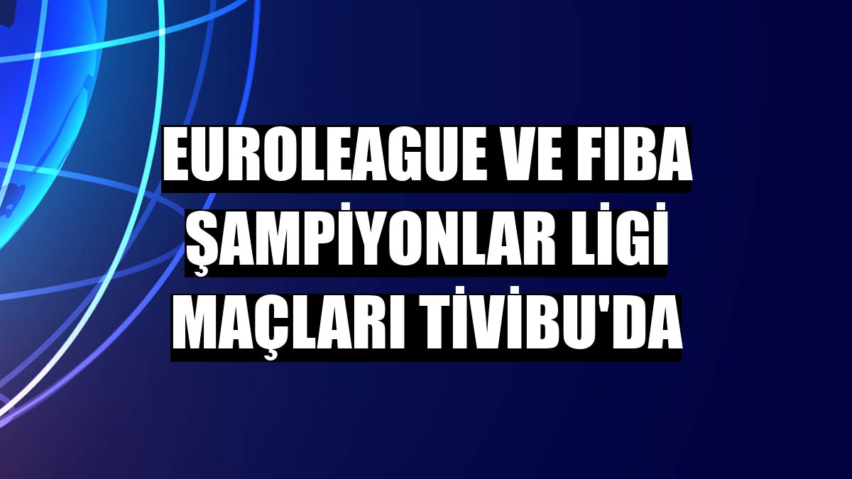 Euroleague ve FIBA Şampiyonlar Ligi maçları Tivibu'da