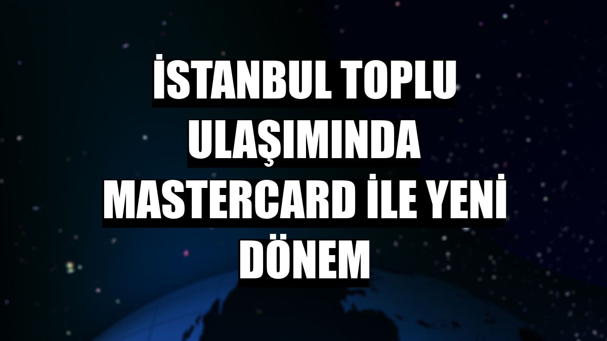 İstanbul toplu ulaşımında Mastercard ile yeni dönem