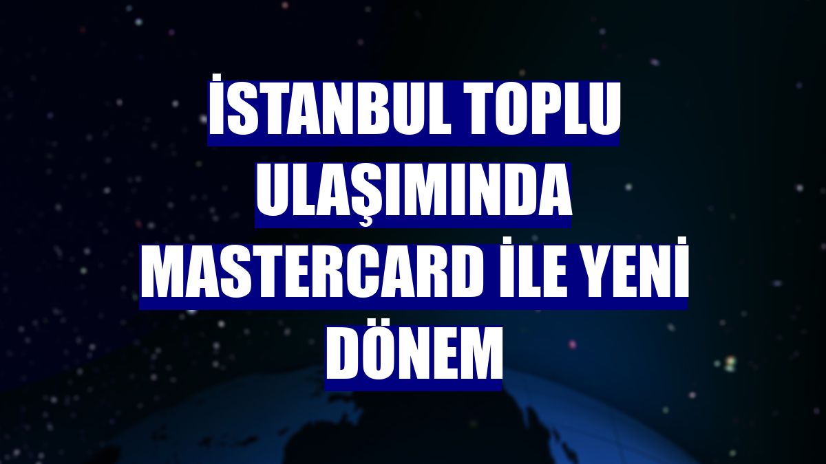 İstanbul toplu ulaşımında Mastercard ile yeni dönem