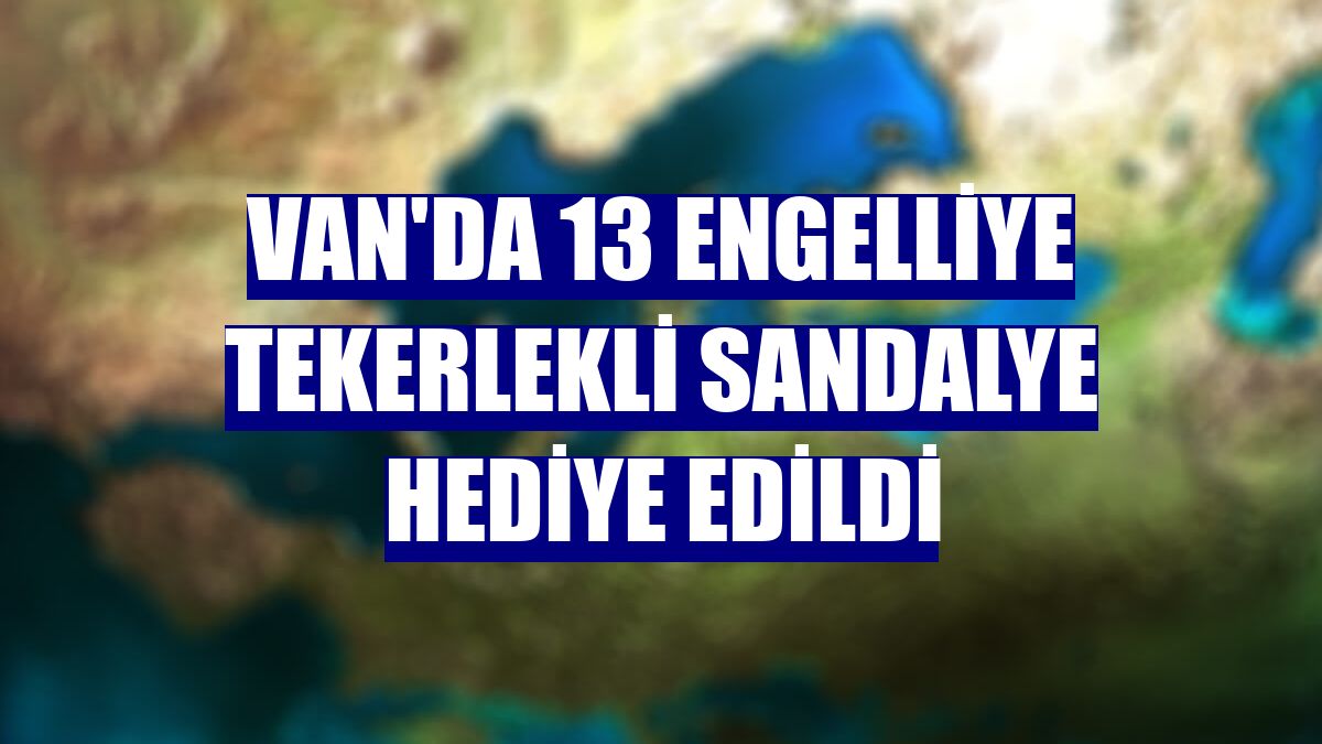 Van'da 13 engelliye tekerlekli sandalye hediye edildi