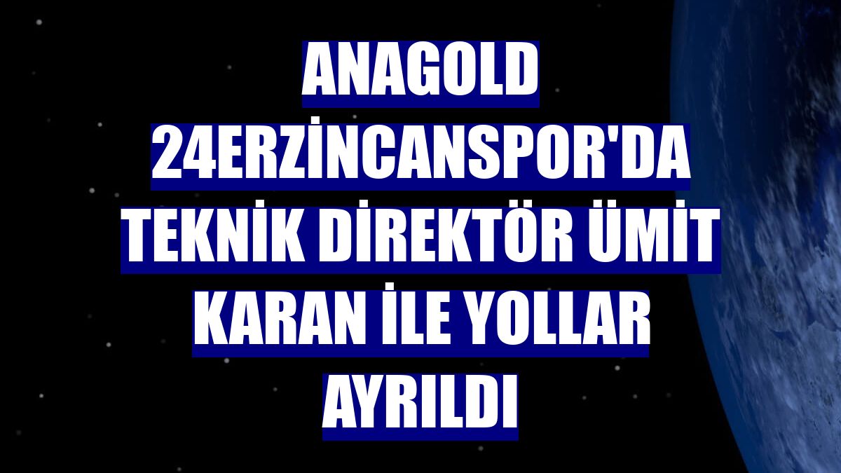 Anagold 24Erzincanspor'da teknik direktör Ümit Karan ile yollar ayrıldı