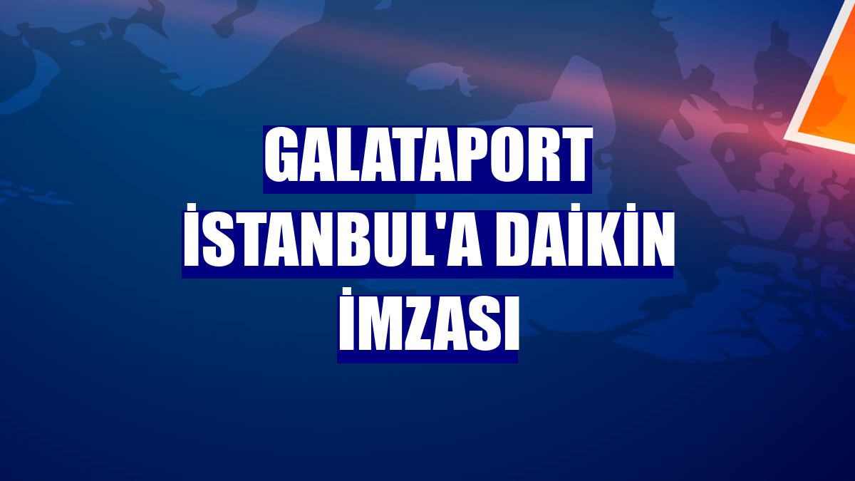 Galataport İstanbul'a Daikin imzası