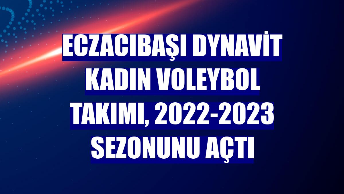 Eczacıbaşı Dynavit Kadın Voleybol Takımı, 2022-2023 sezonunu açtı