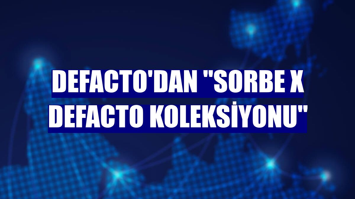DeFacto'dan "Sorbe X DeFacto Koleksiyonu"