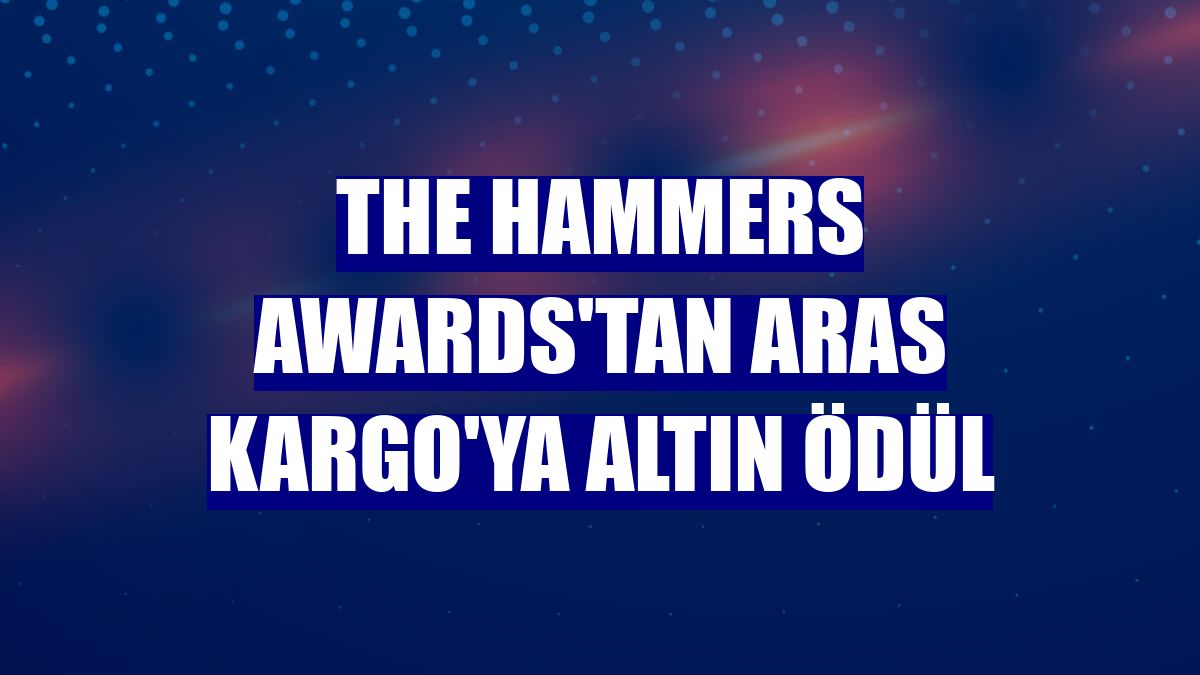The Hammers Awards'tan Aras Kargo'ya Altın Ödül