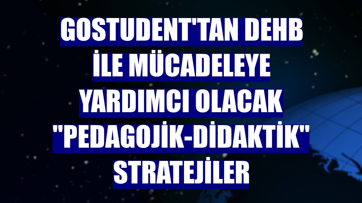 GoStudent'tan DEHB ile mücadeleye yardımcı olacak "pedagojik-didaktik" stratejiler