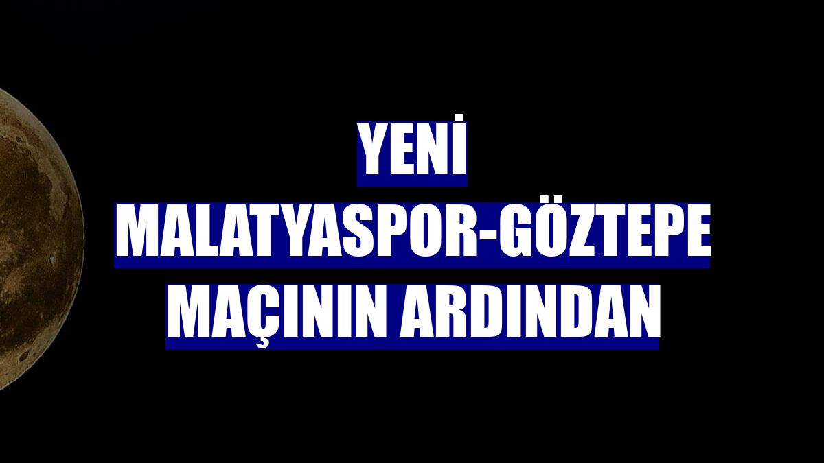 Yeni Malatyaspor-Göztepe maçının ardından