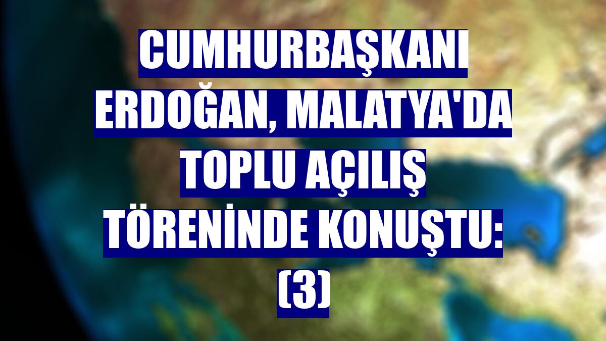 Cumhurbaşkanı Erdoğan, Malatya'da toplu açılış töreninde konuştu: (3)