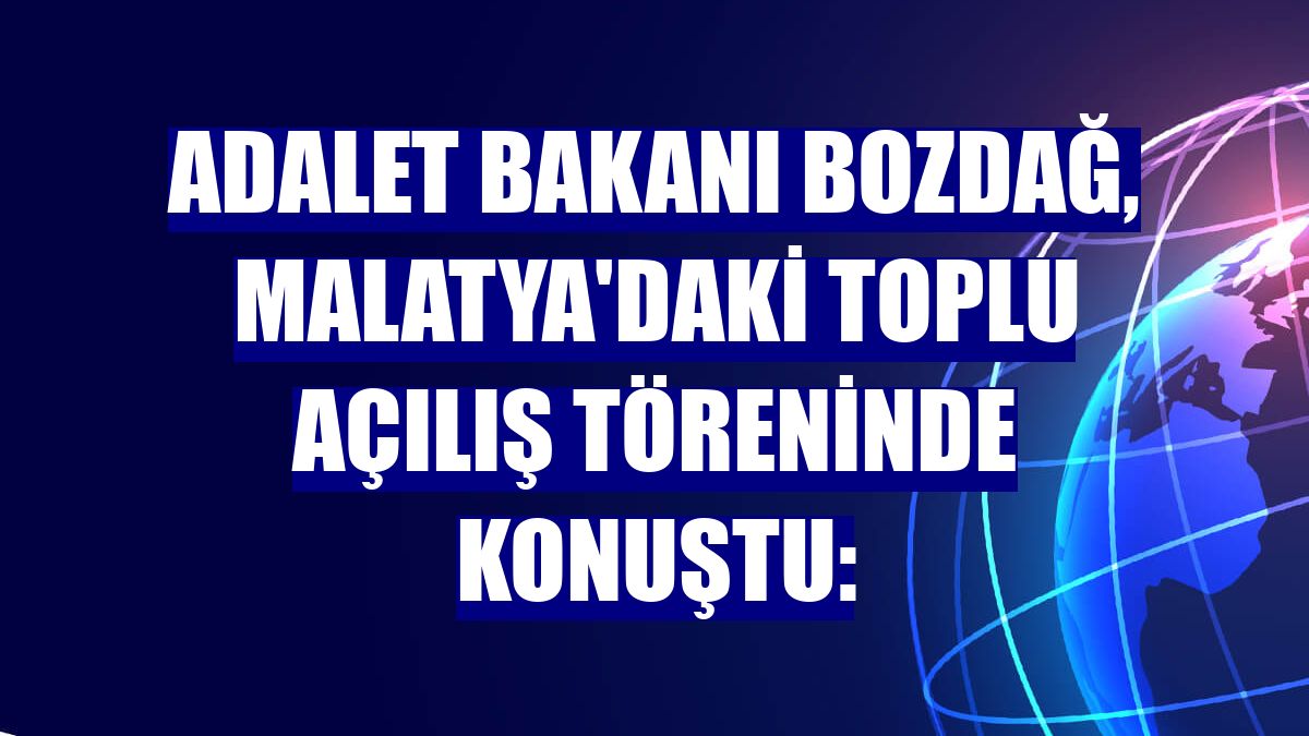 Adalet Bakanı Bozdağ, Malatya'daki toplu açılış töreninde konuştu: