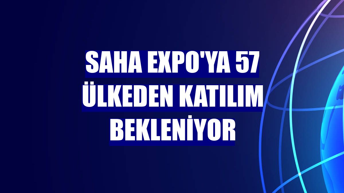 SAHA EXPO'ya 57 ülkeden katılım bekleniyor