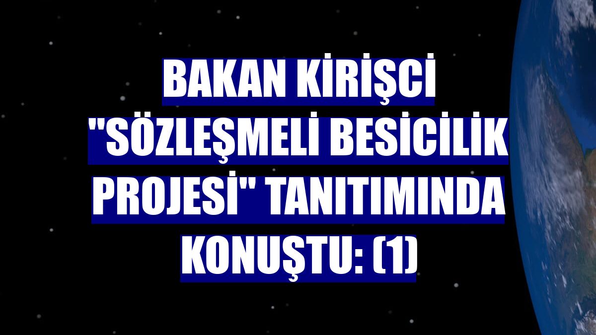 Bakan Kirişci "Sözleşmeli Besicilik Projesi" tanıtımında konuştu: (1)