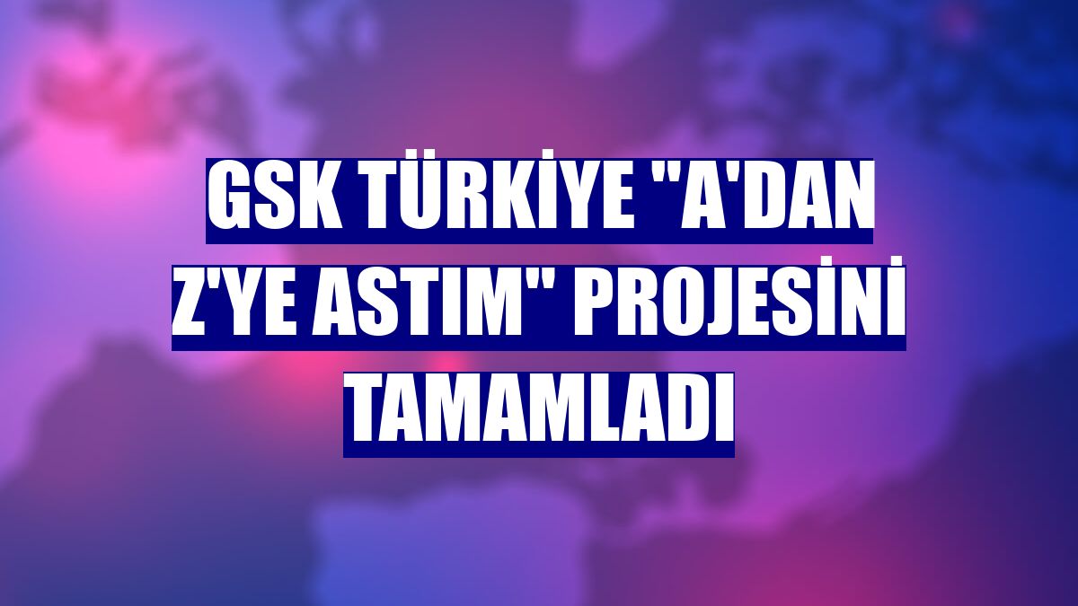 GSK Türkiye "A'dan Z'ye Astım" projesini tamamladı