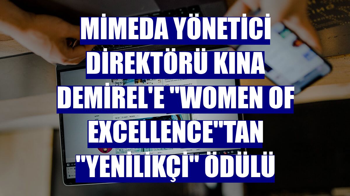 Mimeda Yönetici Direktörü Kına Demirel'e "Women of Excellence"tan "Yenilikçi" ödülü