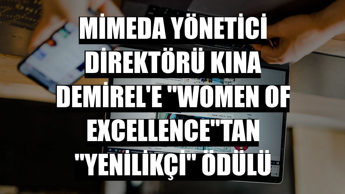 Mimeda Yönetici Direktörü Kına Demirel'e 'Women of Excellence'tan 'Yenilikçi' ödülü