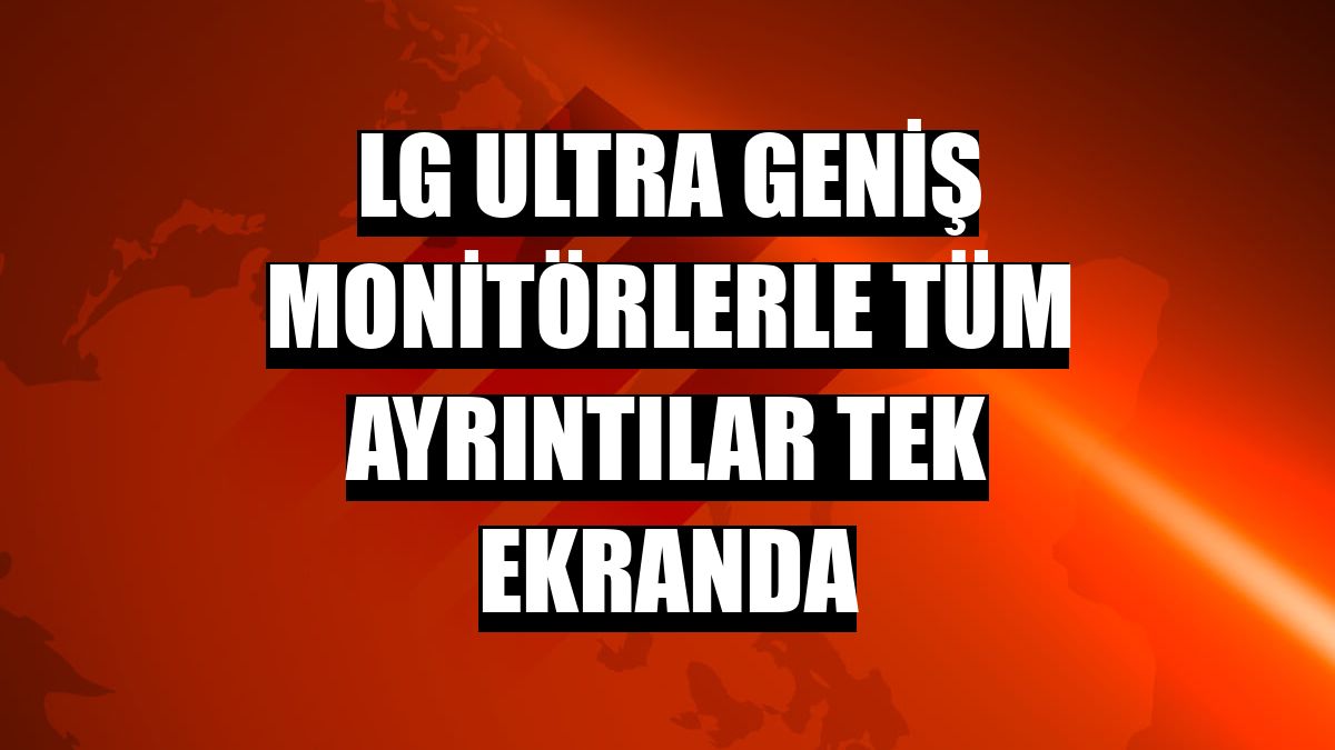 LG ultra geniş monitörlerle tüm ayrıntılar tek ekranda