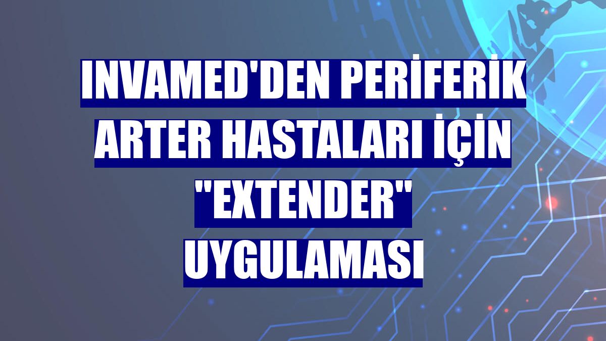 INVAMED'den periferik arter hastaları için "Extender" uygulaması