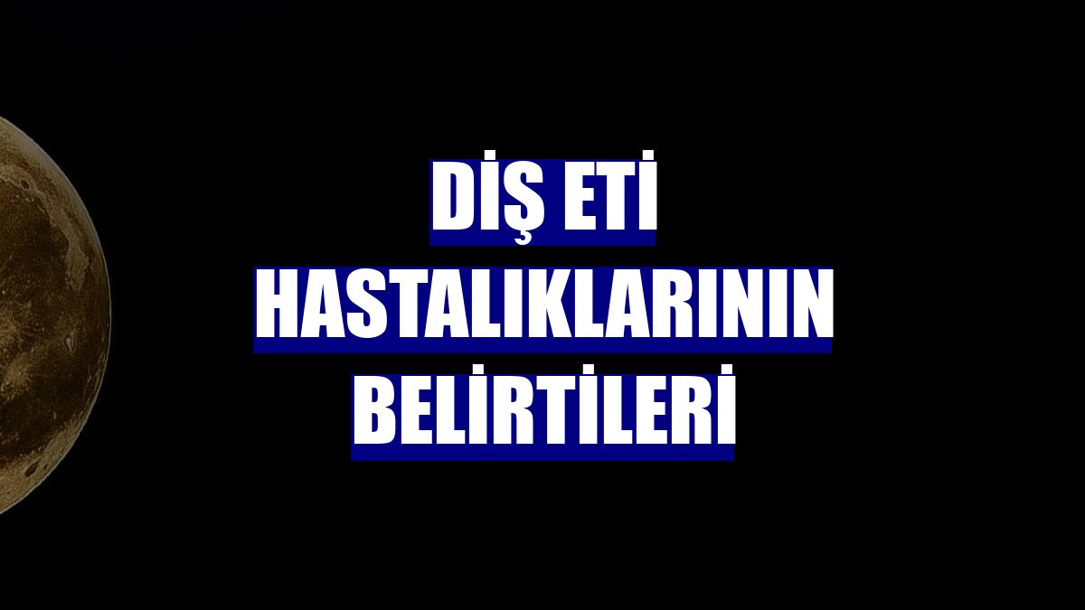 Diş eti hastalıklarının belirtileri