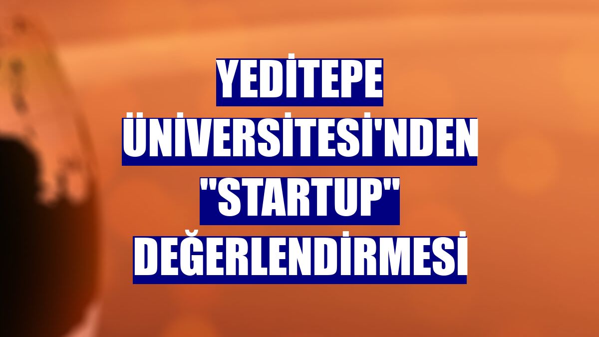 Yeditepe Üniversitesi'nden "startup" değerlendirmesi