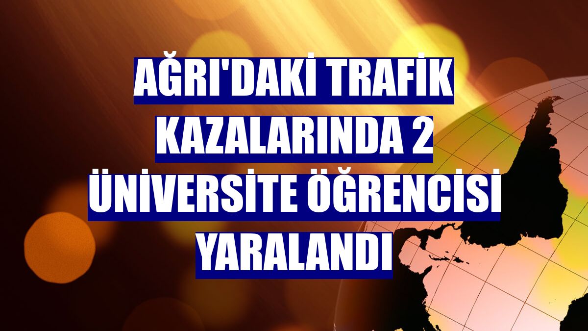 Ağrı'daki trafik kazalarında 2 üniversite öğrencisi yaralandı