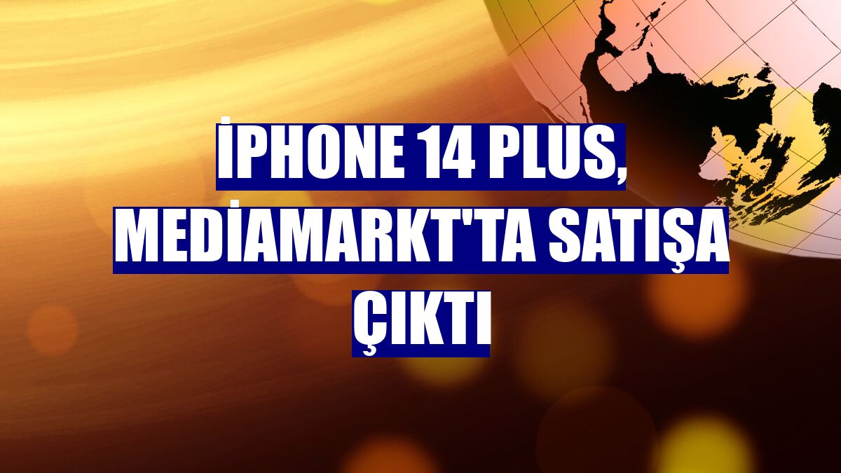 iPhone 14 Plus, MediaMarkt'ta satışa çıktı