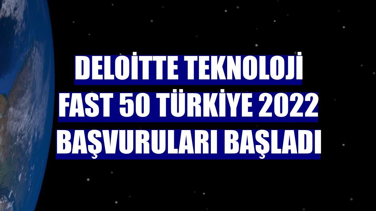 Deloitte Teknoloji Fast 50 Türkiye 2022 başvuruları başladı
