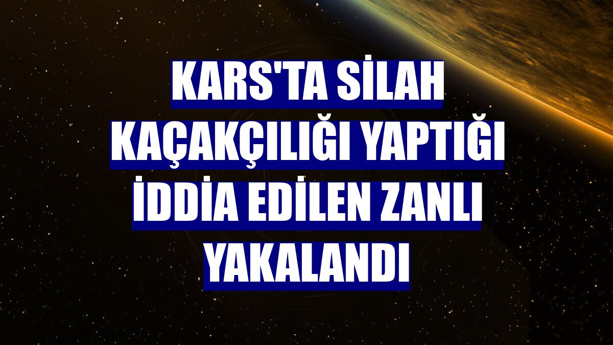 Kars'ta silah kaçakçılığı yaptığı iddia edilen zanlı yakalandı