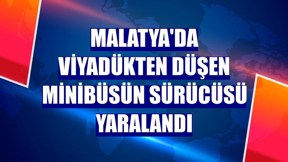 Malatya'da viyadükten düşen minibüsün sürücüsü yaralandı