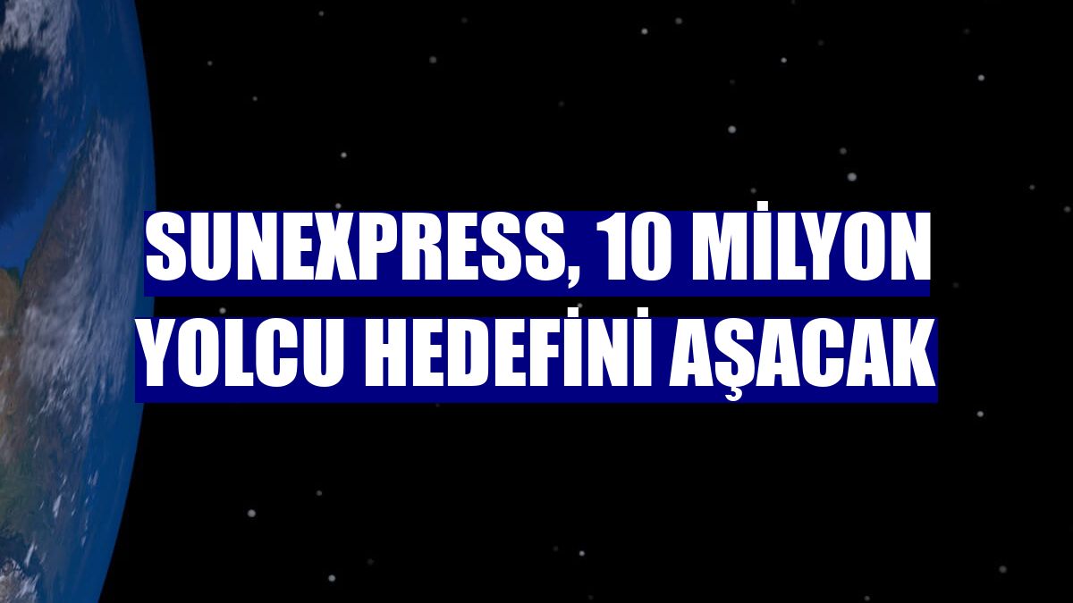 SunExpress, 10 milyon yolcu hedefini aşacak