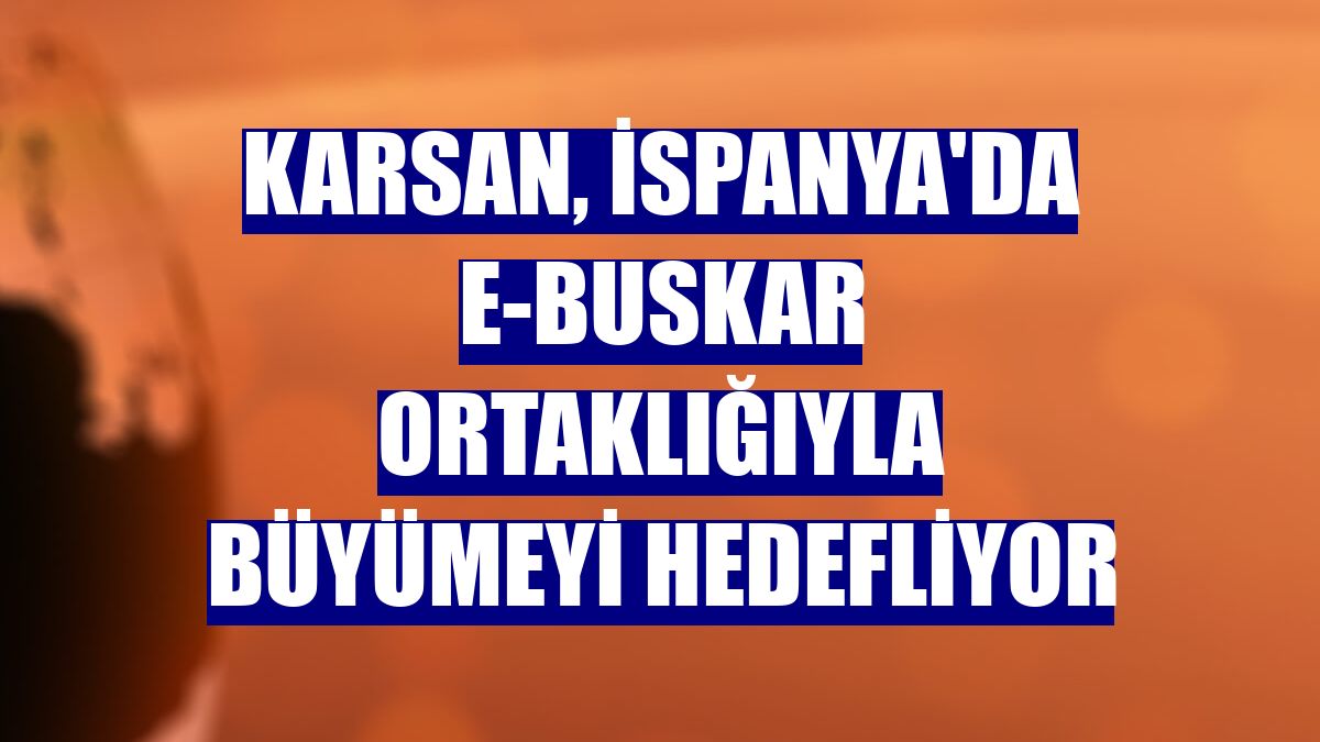 Karsan, İspanya'da E-buskar ortaklığıyla büyümeyi hedefliyor