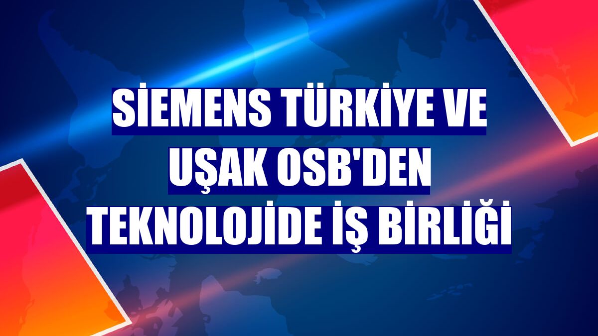 Siemens Türkiye ve Uşak OSB'den teknolojide iş birliği