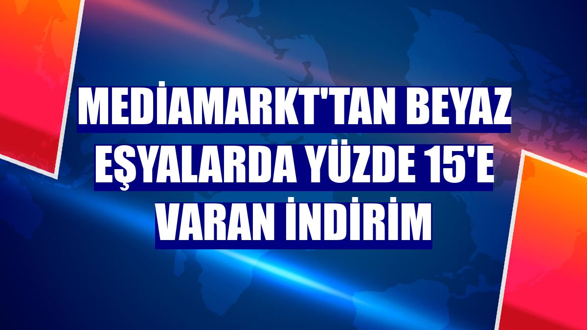 MediaMarkt'tan beyaz eşyalarda yüzde 15'e varan indirim