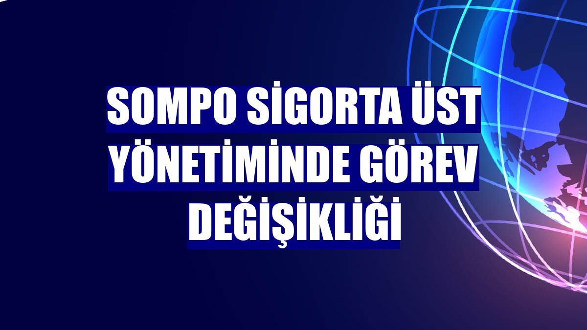 Sompo Sigorta üst yönetiminde görev değişikliği