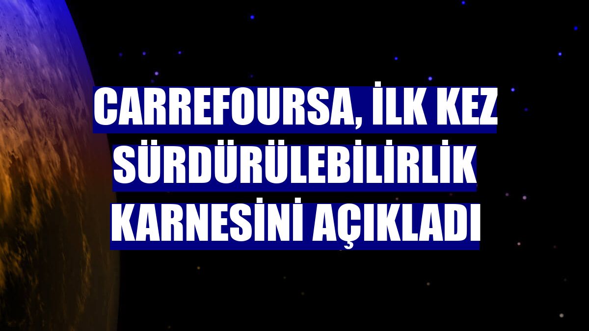 CarrefourSA, ilk kez sürdürülebilirlik karnesini açıkladı