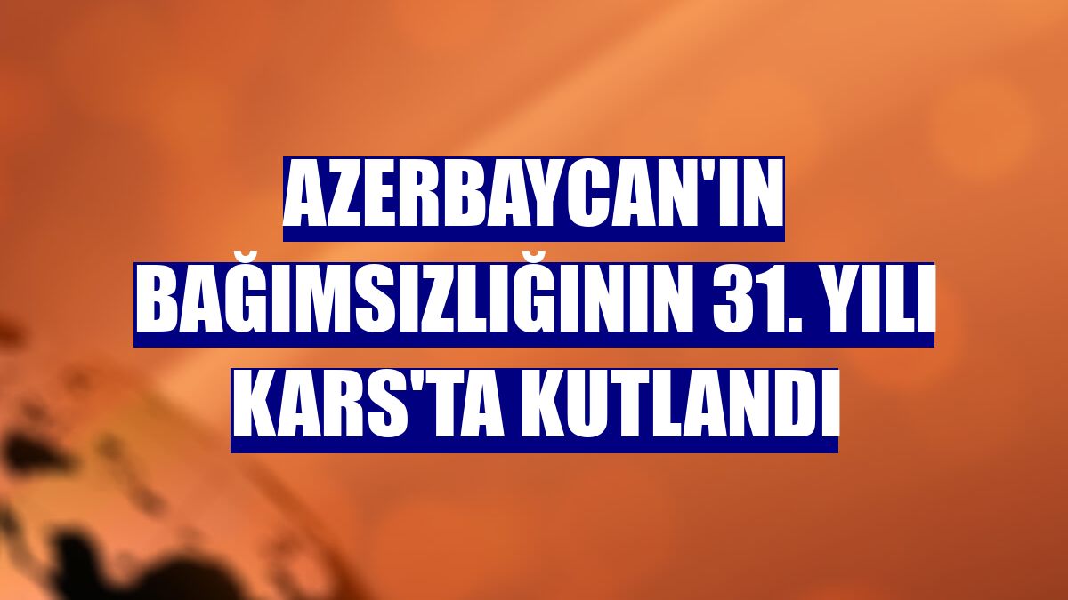 Azerbaycan'ın bağımsızlığının 31. yılı Kars'ta kutlandı