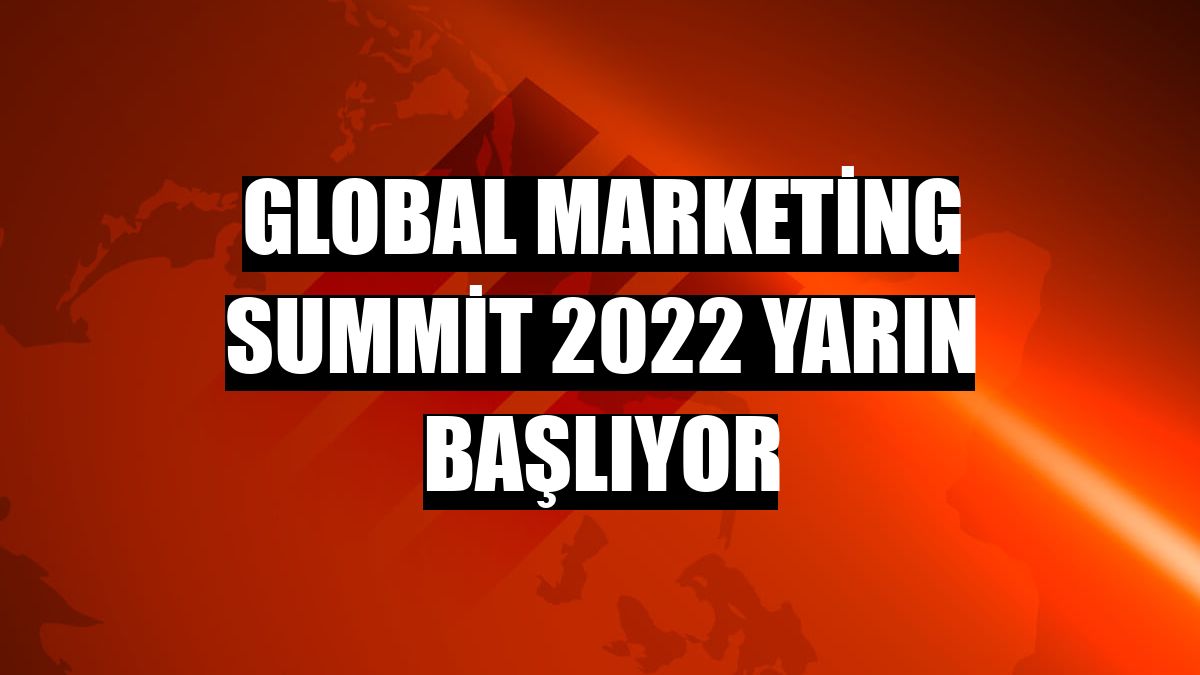 Global Marketing Summit 2022 yarın başlıyor