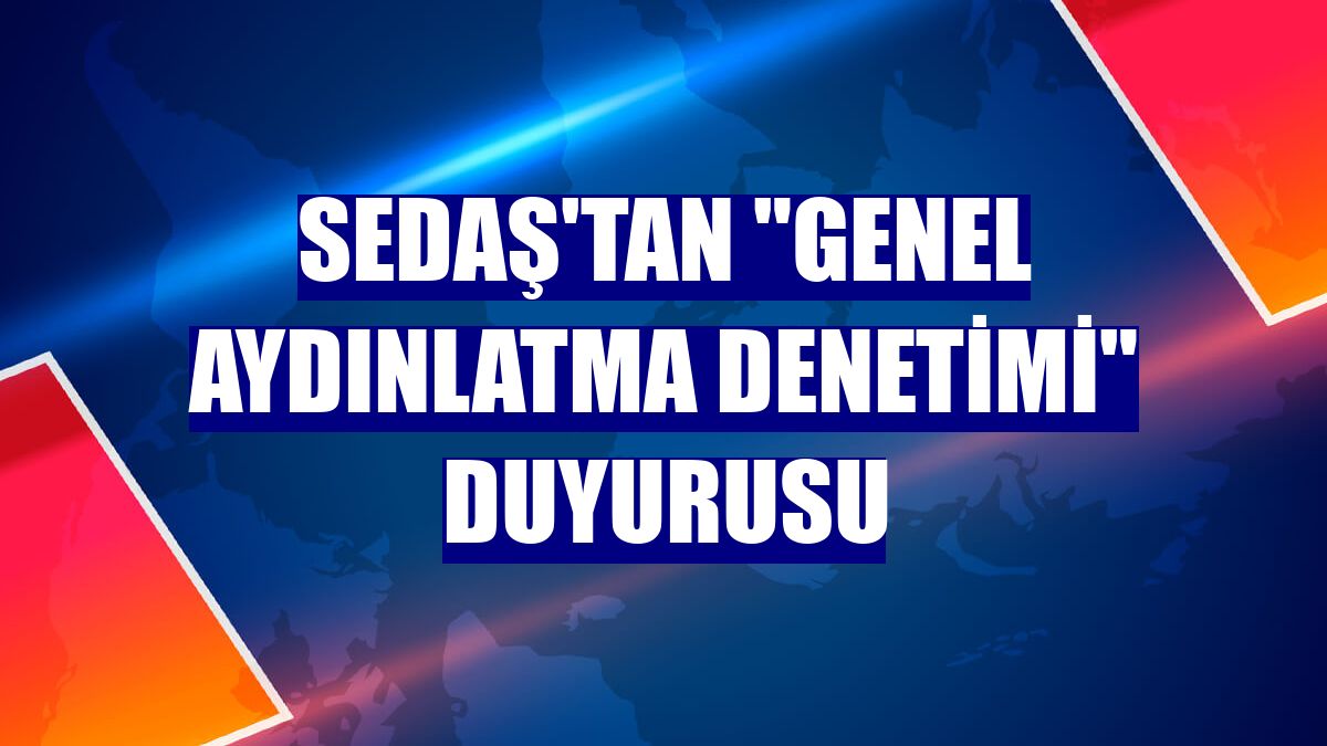 SEDAŞ'tan "genel aydınlatma denetimi" duyurusu