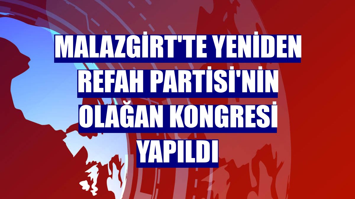 Malazgirt'te Yeniden Refah Partisi'nin olağan kongresi yapıldı