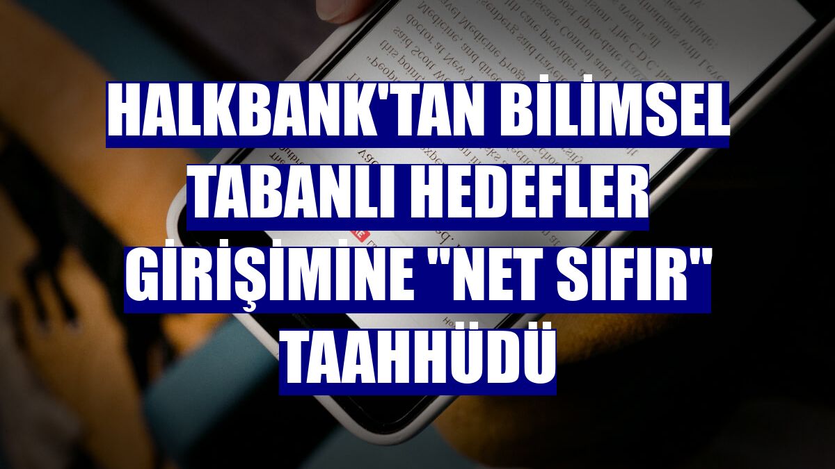 Halkbank'tan Bilimsel Tabanlı Hedefler Girişimine "net sıfır" taahhüdü