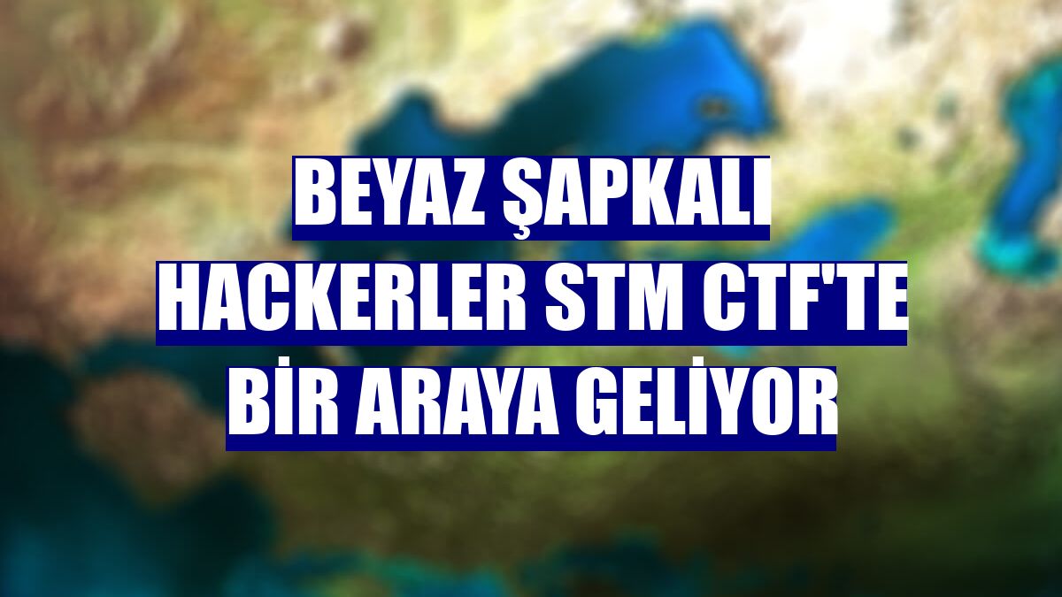 Beyaz şapkalı hackerler STM CTF'te bir araya geliyor