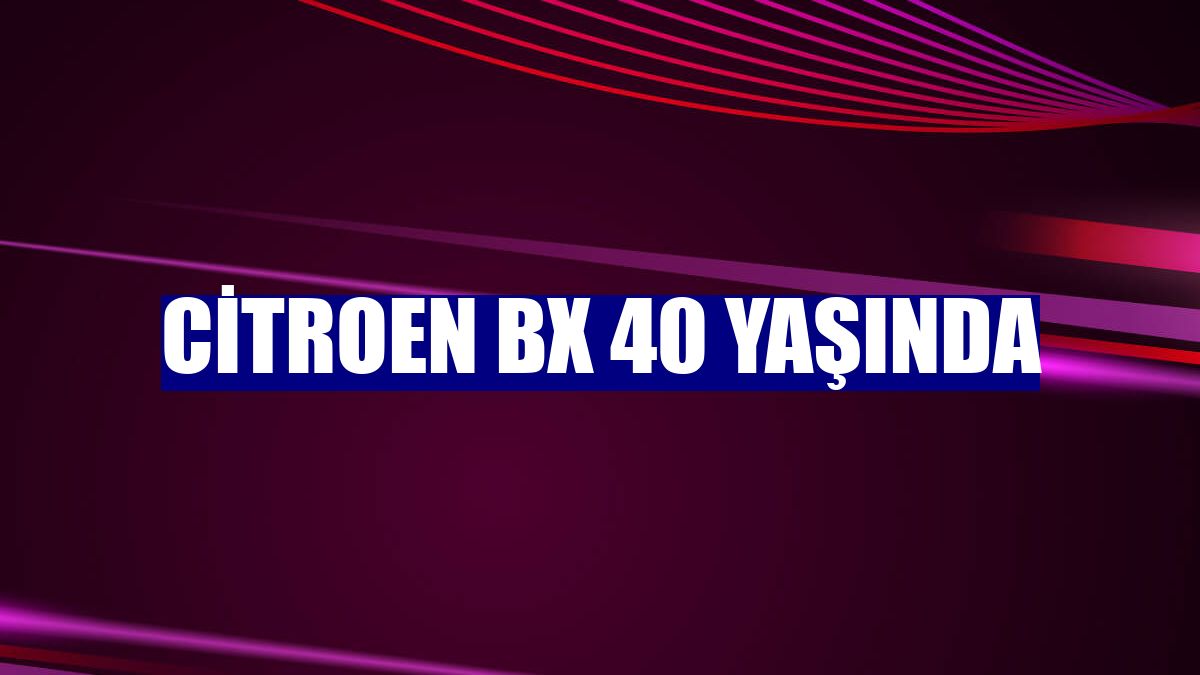 Citroen BX 40 yaşında