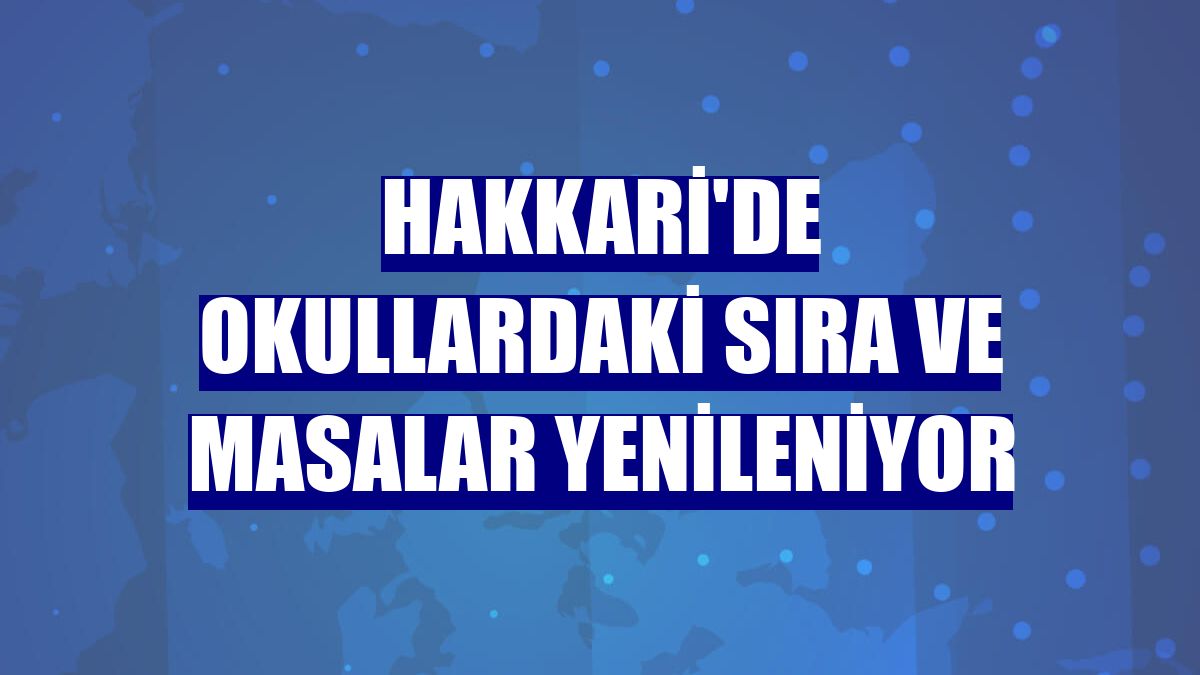 Hakkari'de okullardaki sıra ve masalar yenileniyor